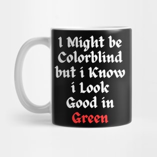 i might be colorblind but i know i look good in green Mug